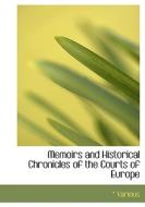 Memoirs And Historical Chronicles Of The Courts Of Europe di Various edito da Bibliolife