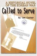 Called to Serve: A Historical Novel of the Korean War di Len Custer edito da AUTHORHOUSE