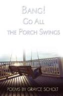 Bang! Go All the Porch Swings di Grayce Scholt edito da iUniverse