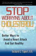 Stop Worrying about Cholesterol! Better Ways to Avoid a Heart Attack and Get Healthy di D. O. C. N. P. Tapert edito da Infinity Publishing.com