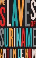 We Slaves of Suriname di Anton de Kom edito da Pluto Press