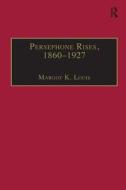 Persephone Rises, 1860-1927 di Margot K. Louis edito da Taylor & Francis Ltd