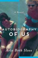Autobiography of Us di Aria Beth Sloss edito da Henry Holt & Company