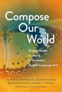 Compose Our World: Project-Based Learning in Secondary English Language Arts di Alison G. Boardman, Antero Garcia, Bridget Dalton edito da TEACHERS COLLEGE PR