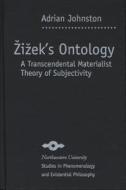 Zizek's Ontology: A Transcendental Materialist Theory of Subjectivity di Adrian Johnston edito da NORTHWESTERN UNIV PR