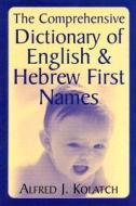 The Comprehensive Dictionary of English & Hebrew First Names di Alfred J. Kolatch edito da Jonathan David Publishers
