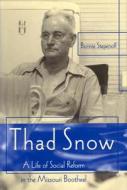 Thad Snow: A Life of Social Reform in the Missouri Bootheel di Bonnie Stepenoff edito da University of Missouri Press