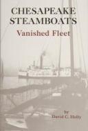 Chesapeake Steamboats: Vanished Fleet di David C. Holly edito da Schiffer Publishing Ltd