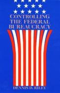 Controlling Federal Bureaucracy di Dennis D. Riley edito da Temple University Press