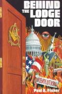 Behind the Lodge Door: The Church, State and Freemasonry in America di Fisher, Paul A. Fisher edito da Tan Books