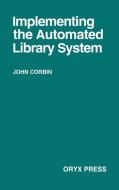 Implementing the Automated Library System di Unknown, John Boyd Corbin edito da Oryx Press