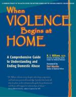 When Violence Begins at Home: A Comprehensive Guide to Understanding and Ending Domestic Abuse di K. J. Wilson Ed D. edito da HUNTER HOUSE