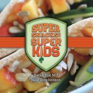 Super Snacks for Super Kids di Sarah Fox, Julie Stephenson edito da LITTLE CREEK PR