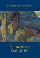 Glimpses of Gauguin di Maryann D'Agincourt edito da Portmay Press