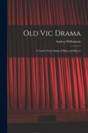 Old Vic Drama; a Twelve Years' Study of Plays and Players di Audrey Williamson edito da LIGHTNING SOURCE INC