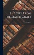 The Girl From the Marsh Croft di Selma Lagerlöf edito da LEGARE STREET PR