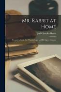 Mr. Rabbit at Home: A Sequel to Little Mr. Thimblefinger and His Queer Country di Joel Chandler Harris edito da LEGARE STREET PR