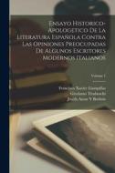 Ensayo Historico-Apologetico De La Literatura Española Contra Las Opiniones Preocupadas De Algunos Escritores Modernos Italianos; Volume 1 di Francisco Xavier Llampillas, Girolamo Tiraboschi, Josefa Amar Y. Borbón edito da LEGARE STREET PR