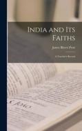 India and its Faiths: A Traveler's Record di James Bissett Pratt edito da LEGARE STREET PR