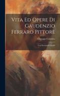 Vita Ed Opere Di Gaudenzio Ferraro Pittore: Con Documenti Inediti di Giuseppe Colombo edito da LEGARE STREET PR