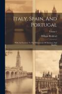 Italy, Spain, And Portugal: With An Exursion To The Monasteries Of Alcobaça And Batalha; Volume 1 di William Beckford edito da LEGARE STREET PR
