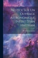 Notice Sur Un Ouvrage Astronomique Inédit D'ibn Haitham di Moritz Steinschneider edito da LEGARE STREET PR