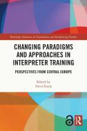 Changing Paradigms And Approaches In Interpreter Training edito da Taylor & Francis Ltd