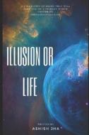 ILLUSION OR LIFE di ASHISH KUMAR JHA edito da LIGHTNING SOURCE UK LTD