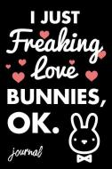 I Just Freaking Love Bunnies, Ok. Journal: 110 Dot Bullet Journal - 6 X 9 Notebook di Share The Love Journal Press edito da INDEPENDENTLY PUBLISHED