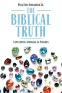 The Biblical Truth di Paul Eric Alexander Sr. edito da Christian Faith Publishing, Inc