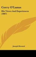 Corry O'Lanus: His Views and Experiences (1867) di Joseph Howard edito da Kessinger Publishing
