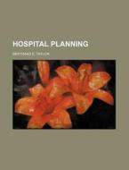 Hospital Planning di Bertrand E. Taylor edito da Rarebooksclub.com