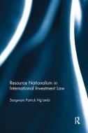 Resource Nationalism in International Investment Law di Sangwani Patrick (University of Zambia) Ng'ambi edito da Taylor & Francis Ltd