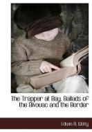 The Trapper at Bay. Ballads of the Bivouac and the Border di Edwin A. Welty edito da BCR (BIBLIOGRAPHICAL CTR FOR R
