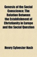 Genesis Of The Social Conscience; The Re di Henry Sylvester Nash edito da General Books
