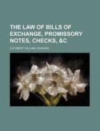 The Law of Bills of Exchange, Promissory Notes, Checks, &C di Cuthbert William Johnson edito da Rarebooksclub.com