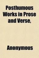 Posthumous Works In Prose And Verse, di Anonymous, Books Group edito da General Books