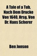 A Tale Of A Tub, Nach Dem Drucke Von 164 di Ben Jonson edito da General Books