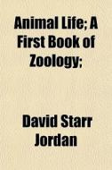 Animal Life; A First Book Of ZoÃ¯Â¿Â½logy; di David Starr Jordan edito da General Books Llc