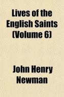 Lives Of The English Saints Volume 6 di John Henry Newman edito da Lightning Source Uk Ltd