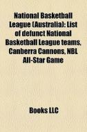 National Basketball League (australia): List Of Defunct National Basketball League Teams, Canberra Cannons, Nbl All-star Game di Source Wikipedia edito da Books Llc