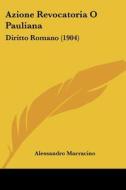 Azione Revocatoria O Pauliana: Diritto Romano (1904) di Alessandro Marracino edito da Kessinger Publishing