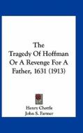 The Tragedy of Hoffman or a Revenge for a Father, 1631 (1913) di Henry Chettle edito da Kessinger Publishing