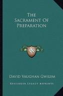 The Sacrament of Preparation di David Vaughan Gwilym edito da Kessinger Publishing
