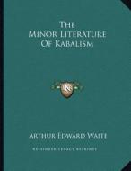 The Minor Literature of Kabalism di Arthur Edward Waite edito da Kessinger Publishing