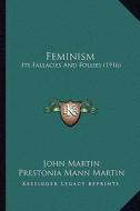 Feminism: Its Fallacies and Follies (1916) di John Martin, Prestonia Mann Martin edito da Kessinger Publishing