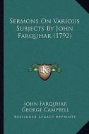 Sermons on Various Subjects by John Farquhar (1792) di John Farquhar edito da Kessinger Publishing