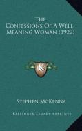 The Confessions of a Well-Meaning Woman (1922) di Stephen McKenna edito da Kessinger Publishing