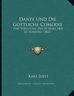 Dante Und Die Gottliche Comodie: Eine Vorlesung Den 20 Marz 1860 Zu Marburg (1862) di Karl Justi edito da Kessinger Publishing