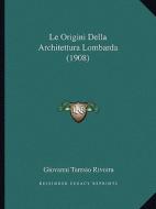 Le Origini Della Architettura Lombarda (1908) di Giovanni Teresio Rivoira edito da Kessinger Publishing